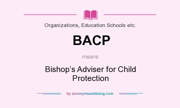 What does BACP mean? It stands for Bishop’s Adviser for Child Protection