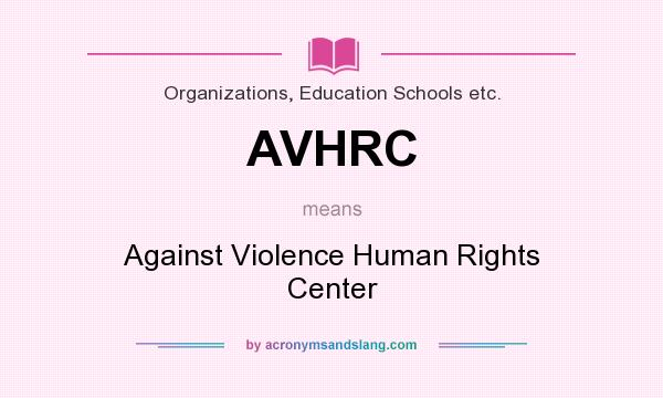 What does AVHRC mean? It stands for Against Violence Human Rights Center
