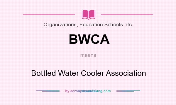 What does BWCA mean? It stands for Bottled Water Cooler Association