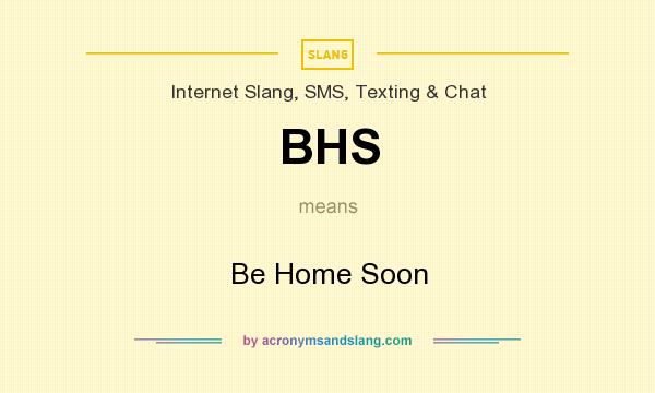 What does BHS mean? It stands for Be Home Soon