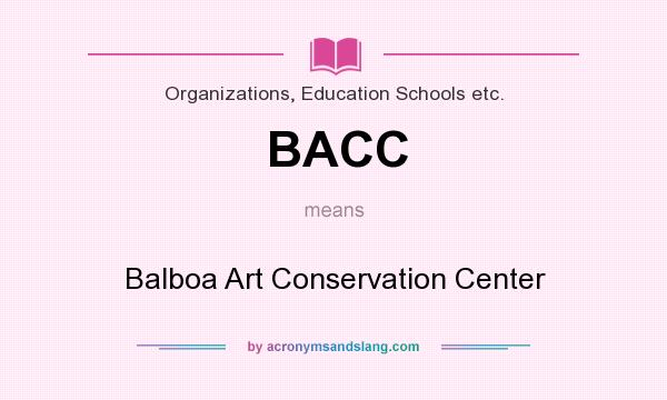 What does BACC mean? It stands for Balboa Art Conservation Center