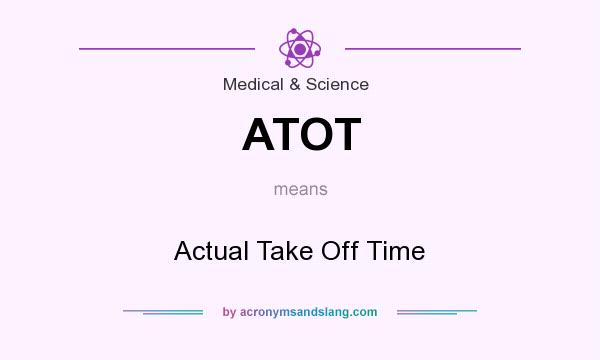 What does ATOT mean? It stands for Actual Take Off Time