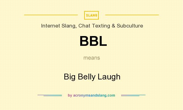 What does BBL mean? It stands for Big Belly Laugh