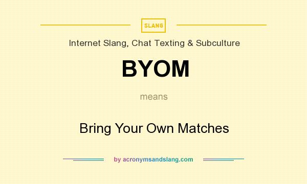 What does BYOM mean? It stands for Bring Your Own Matches