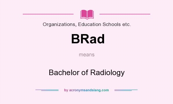 What does BRad mean? It stands for Bachelor of Radiology