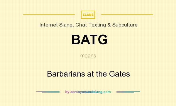 What does BATG mean? It stands for Barbarians at the Gates