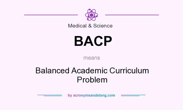 What does BACP mean? It stands for Balanced Academic Curriculum Problem