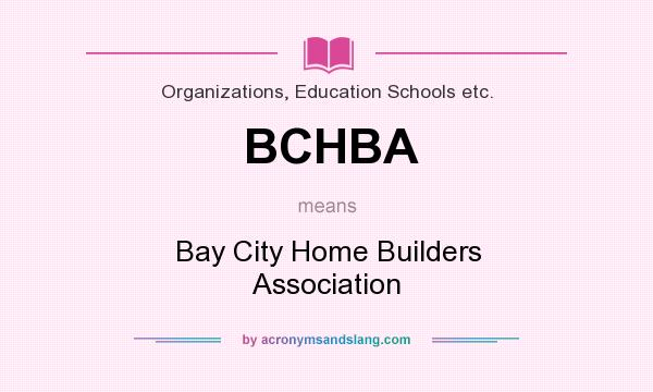 What does BCHBA mean? It stands for Bay City Home Builders Association
