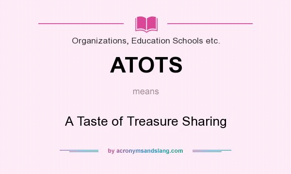 What does ATOTS mean? It stands for A Taste of Treasure Sharing