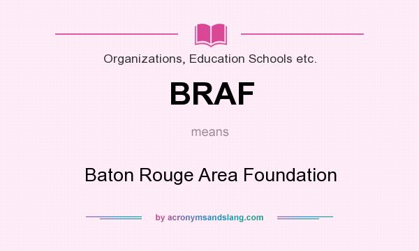 What does BRAF mean? It stands for Baton Rouge Area Foundation