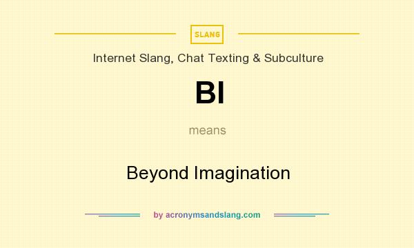 What does BI mean? It stands for Beyond Imagination