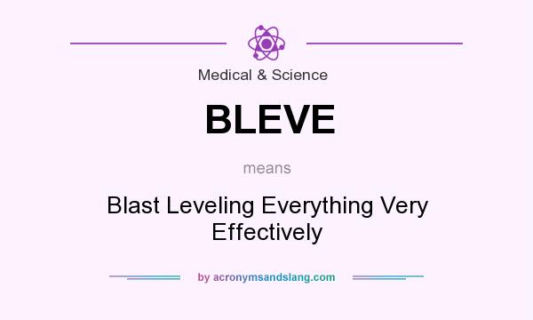 What does BLEVE mean? It stands for Blast Leveling Everything Very Effectively