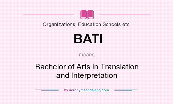 What does BATI mean? It stands for Bachelor of Arts in Translation and Interpretation