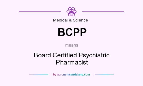 What does BCPP mean? It stands for Board Certified Psychiatric Pharmacist