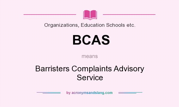What does BCAS mean? It stands for Barristers Complaints Advisory Service