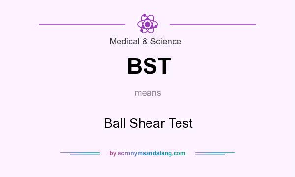 What does BST mean? It stands for Ball Shear Test
