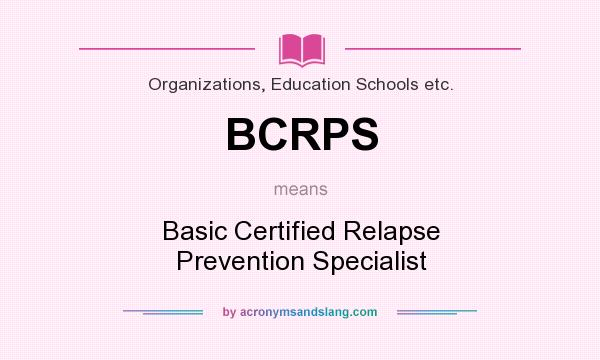What does BCRPS mean? It stands for Basic Certified Relapse Prevention Specialist