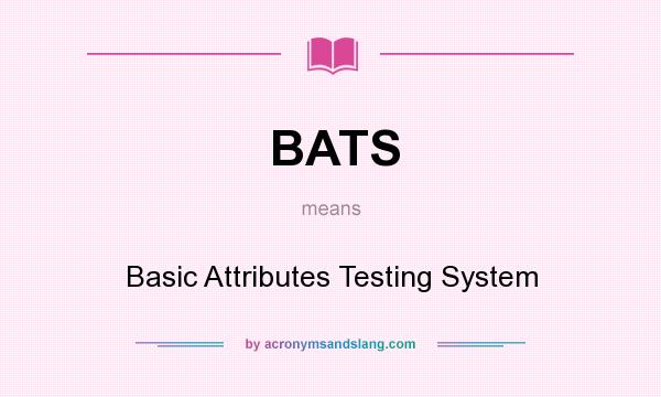 What does BATS mean? It stands for Basic Attributes Testing System