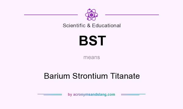 What does BST mean? It stands for Barium Strontium Titanate