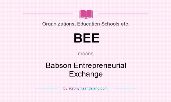 What does BEE mean? It stands for Babson Entrepreneurial Exchange