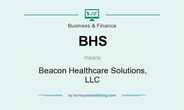 What does BHS mean? It stands for Beacon Healthcare Solutions, LLC