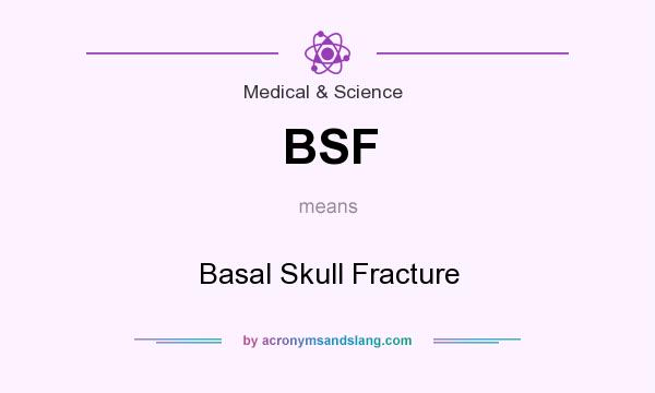 What does BSF mean? It stands for Basal Skull Fracture