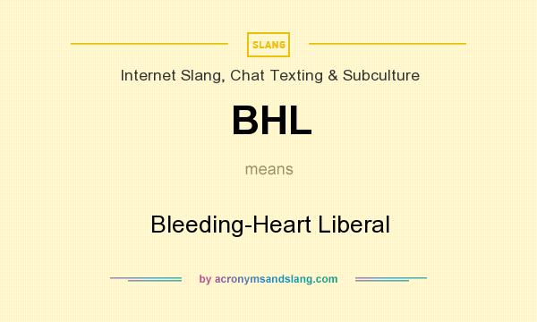 What does BHL mean? It stands for Bleeding-Heart Liberal