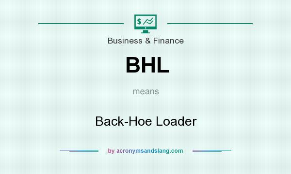What does BHL mean? It stands for Back-Hoe Loader