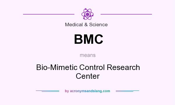 What does BMC mean? It stands for Bio-Mimetic Control Research Center