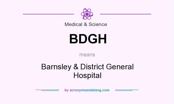What does BDGH mean? It stands for Barnsley & District General Hospital