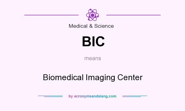 What does BIC mean? It stands for Biomedical Imaging Center