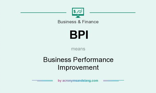 What does BPI mean? It stands for Business Performance Improvement
