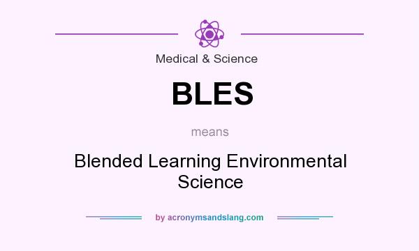 What does BLES mean? It stands for Blended Learning Environmental Science