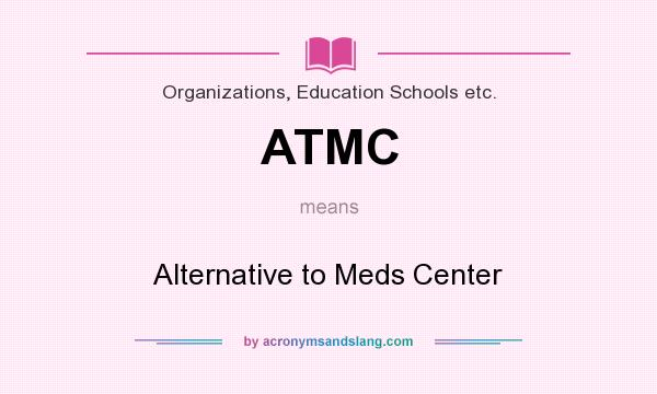 What does ATMC mean? It stands for Alternative to Meds Center