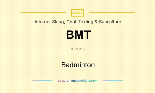What does BMT mean? It stands for Badminton