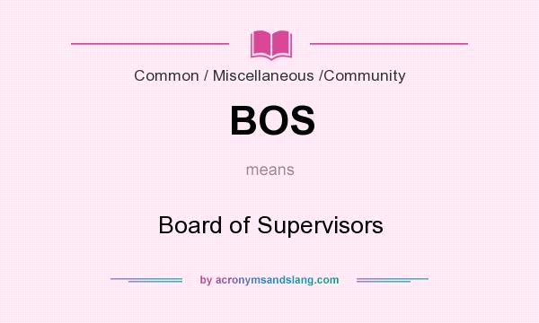 What does BOS mean? It stands for Board of Supervisors