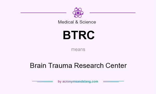 What does BTRC mean? It stands for Brain Trauma Research Center