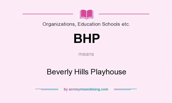 What does BHP mean? It stands for Beverly Hills Playhouse