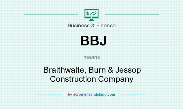 What does BBJ mean? It stands for Braithwaite, Burn & Jessop Construction Company