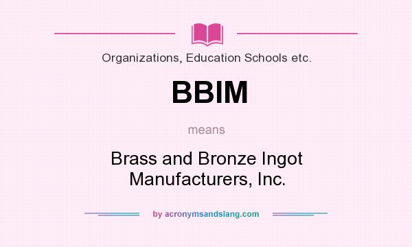 What does BBIM mean? It stands for Brass and Bronze Ingot Manufacturers, Inc.