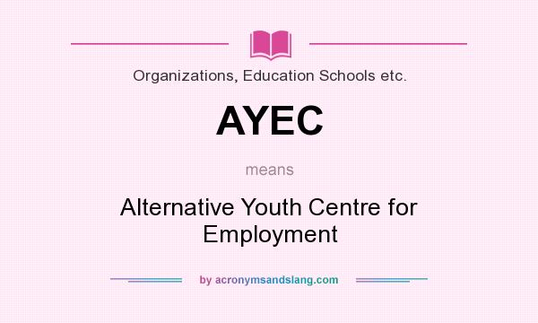 What does AYEC mean? It stands for Alternative Youth Centre for Employment