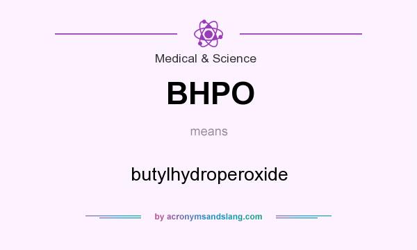 What does BHPO mean? It stands for butylhydroperoxide