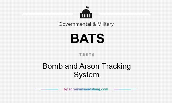 What does BATS mean? It stands for Bomb and Arson Tracking System