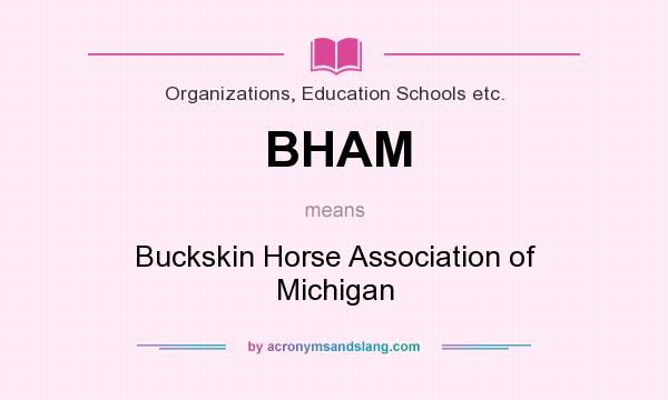 What does BHAM mean? It stands for Buckskin Horse Association of Michigan
