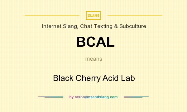 What does BCAL mean? It stands for Black Cherry Acid Lab