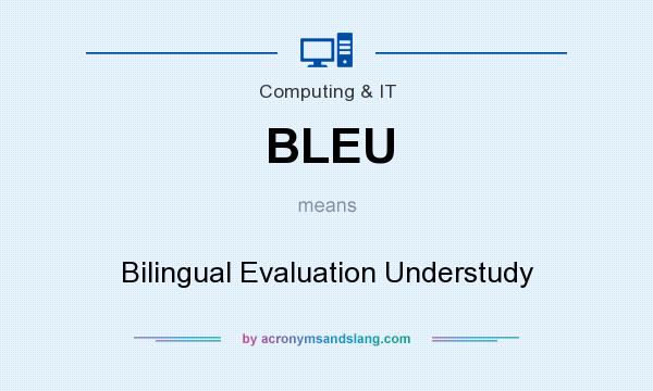 What does BLEU mean? It stands for Bilingual Evaluation Understudy