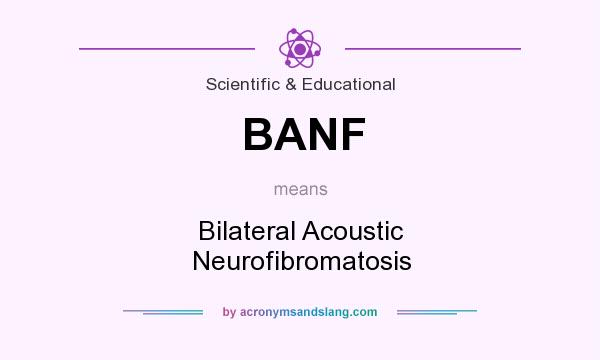 What does BANF mean? It stands for Bilateral Acoustic Neurofibromatosis