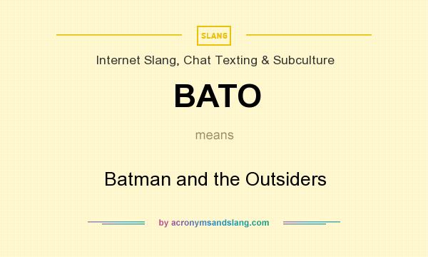 What does BATO mean? It stands for Batman and the Outsiders