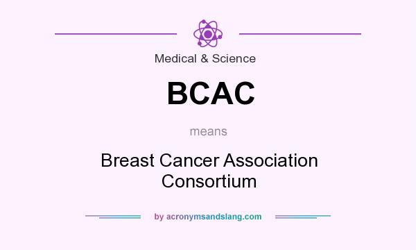 What does BCAC mean? It stands for Breast Cancer Association Consortium