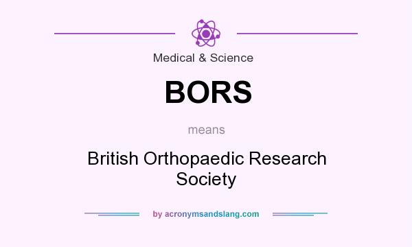 What does BORS mean? It stands for British Orthopaedic Research Society